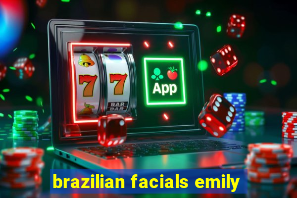 brazilian facials emily